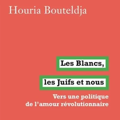 Los blancos, los judíos y nosotros. Hacia una política del amor revolucionario, Houria Bouteldja pour les nuls